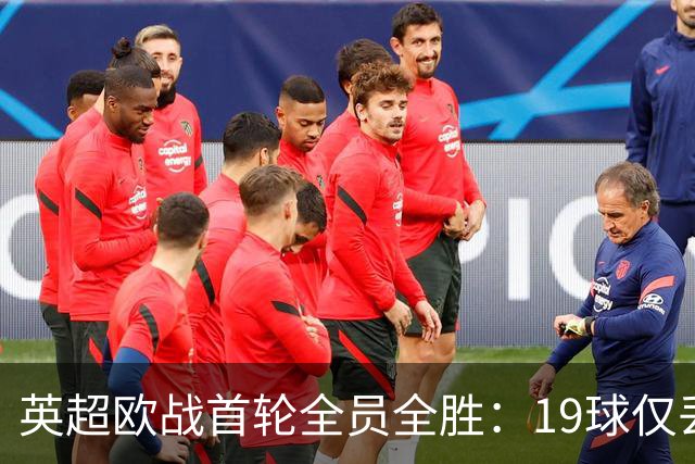 英超欧战首轮全员全胜：19球仅丢4球统治欧洲